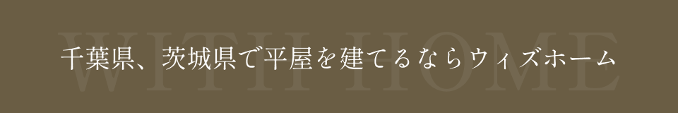 千葉県、茨城県で平屋を建てるならウィズホーム